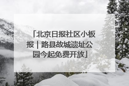 北京日报社区小板报｜路县故城遗址公园今起免费开放