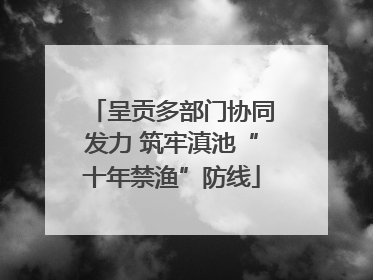 呈贡多部门协同发力 筑牢滇池“十年禁渔”防线