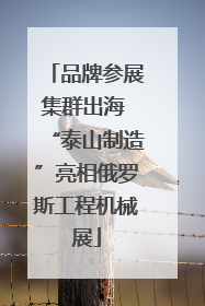 品牌参展集群出海 “泰山制造”亮相俄罗斯工程机械展