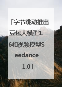 字节跳动推出豆包大模型1.6和视频模型Seedance 1.0