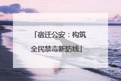 宿迁公安：构筑全民禁毒新防线
