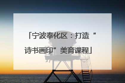 宁波奉化区：打造“诗书画印”美育课程