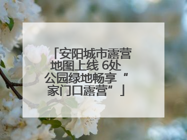 安阳城市露营地图上线 6处公园绿地畅享“家门口露营”