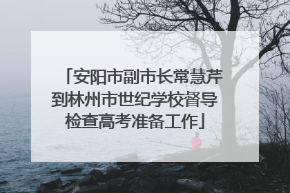 安阳市副市长常慧芹到林州市世纪学校督导检查高考准备工作