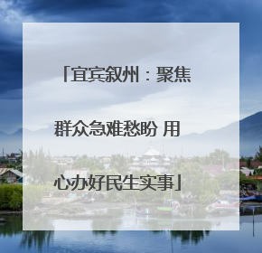 宜宾叙州：聚焦群众急难愁盼 用心办好民生实事
