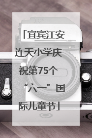 宜宾江安连天小学庆祝第75个“六一”国际儿童节