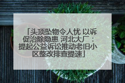 头顶坠物令人忧 以诉促治除隐患 河北大厂：提起公益诉讼推动老旧小区整改排查提速