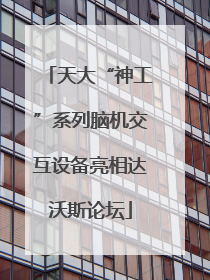 天大“神工”系列脑机交互设备亮相达沃斯论坛