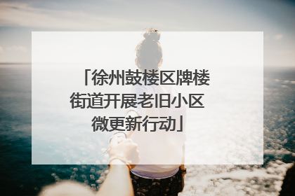 徐州鼓楼区牌楼街道开展老旧小区微更新行动