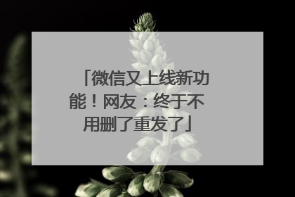 微信又上线新功能！网友：终于不用删了重发了