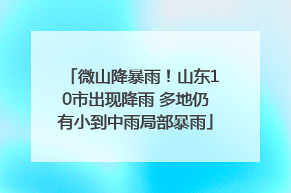 微山降暴雨！山东10市出现降雨 多地仍有小到中雨局部暴雨