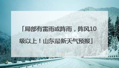 局部有雷雨或阵雨，阵风10级以上！山东最新天气预报