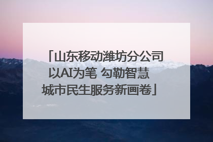 山东移动潍坊分公司以AI为笔 勾勒智慧城市民生服务新画卷