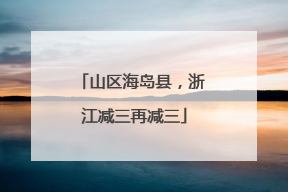 山区海岛县，浙江减三再减三