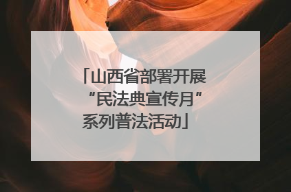 山西省部署开展“民法典宣传月”系列普法活动