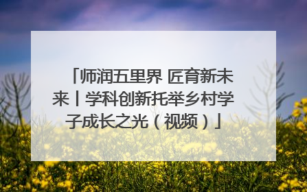 师润五里界 匠育新未来丨学科创新托举乡村学子成长之光（视频）