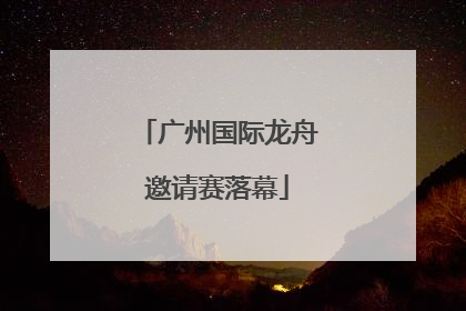 广州国际龙舟邀请赛落幕