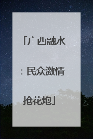 广西融水：民众激情抢花炮