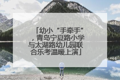 幼小“手牵手”，青岛宁夏路小学与太湖路幼儿园联合乐考温暖上演