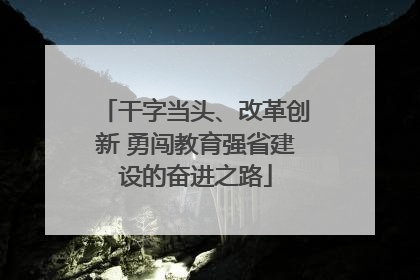 干字当头、改革创新 勇闯教育强省建设的奋进之路