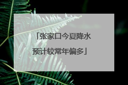 张家口今夏降水预计较常年偏多