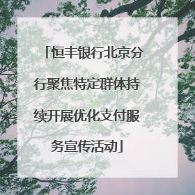 恒丰银行北京分行聚焦特定群体持续开展优化支付服务宣传活动