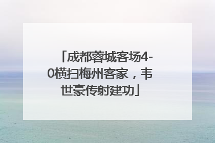 成都蓉城客场4-0横扫梅州客家，韦世豪传射建功