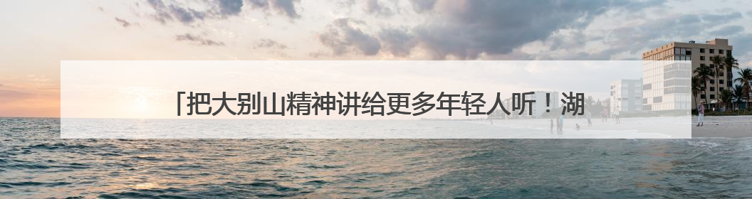 把大别山精神讲给更多年轻人听！湖北这位英烈讲解员亮相国新办记者会