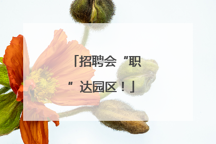 招聘会“职”达园区！