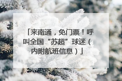 来南通，免门票！呼叫全国“苏超”球迷（内附航班信息）