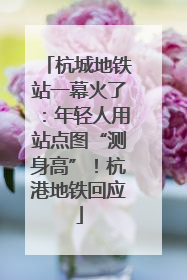 杭城地铁站一幕火了：年轻人用站点图“测身高”！杭港地铁回应