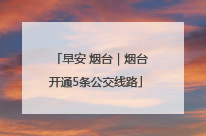 早安 烟台｜烟台开通5条公交线路