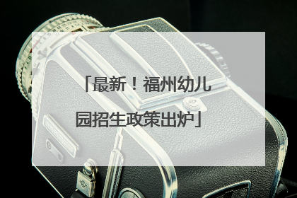 最新！福州幼儿园招生政策出炉