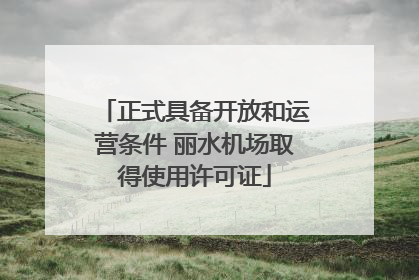 正式具备开放和运营条件 丽水机场取得使用许可证