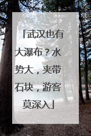 武汉也有大瀑布？水势大，夹带石块，游客莫深入