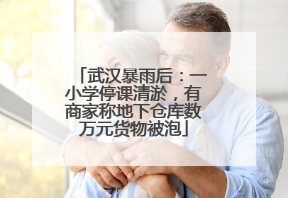 武汉暴雨后：一小学停课清淤，有商家称地下仓库数万元货物被泡