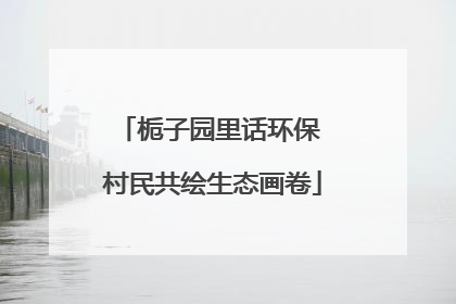 栀子园里话环保 村民共绘生态画卷