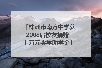 株洲市南方中学获2008届校友捐赠十万元奖学助学金