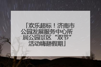 欢乐超标！济南市公园发展服务中心所属公园景区“双节”活动嗨翻假期