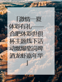 激情一夏 体彩有礼——合肥体彩世俱杯主题线下活动燃爆骆岗啤酒龙虾嘉年华