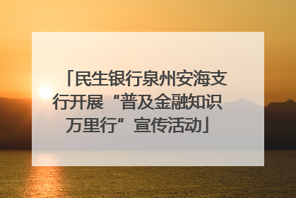 民生银行泉州安海支行开展“普及金融知识万里行”宣传活动