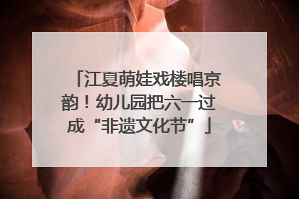 江夏萌娃戏楼唱京韵！幼儿园把六一过成“非遗文化节”