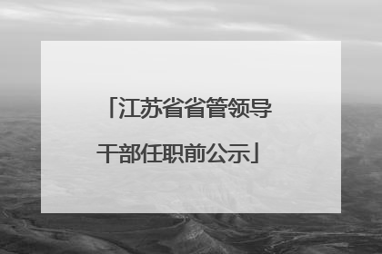 江苏省省管领导干部任职前公示