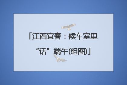 江西宜春：候车室里“话”端午(组图)
