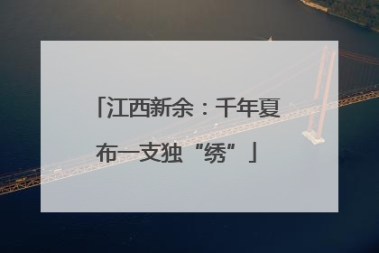 江西新余：千年夏布一支独“绣”