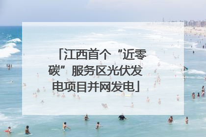 江西首个“近零碳”服务区光伏发电项目并网发电