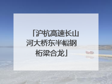 沪杭高速长山河大桥东半幅钢桁梁合龙