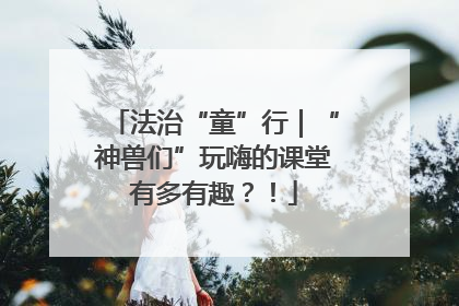 法治“童”行｜“神兽们”玩嗨的课堂有多有趣？！