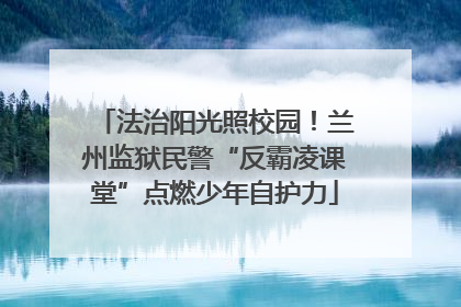法治阳光照校园！兰州监狱民警“反霸凌课堂”点燃少年自护力