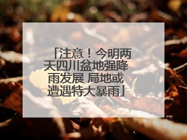 注意！今明两天四川盆地强降雨发展 局地或遭遇特大暴雨